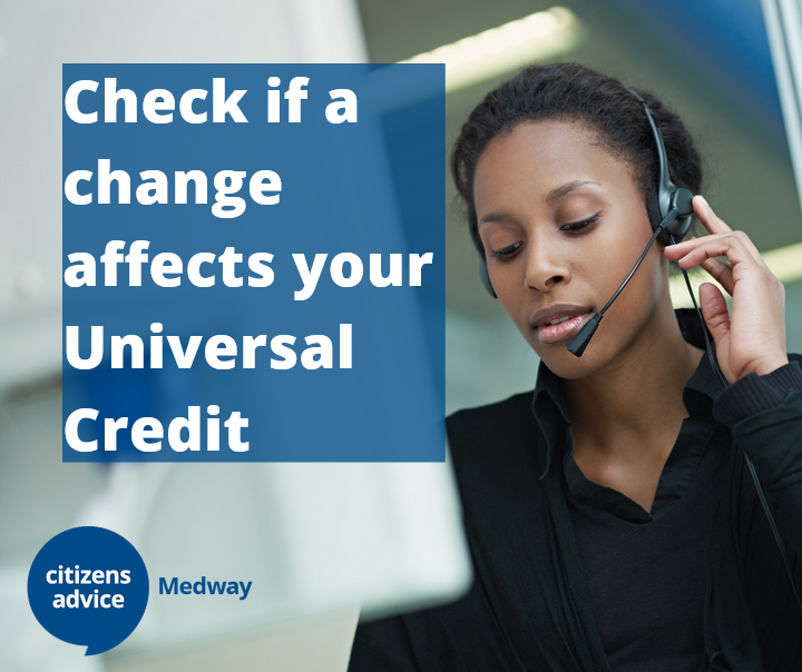 Changes to your living situation, wages, and other circumstances can impact your Universal Credit. Get in touch if you're worried about how a change could impact your UC payments.