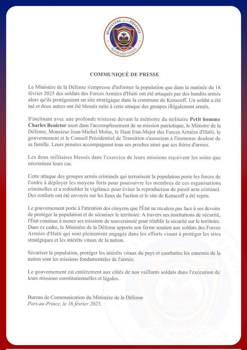 Le MD informe la population que dans la matinée du 16 février 2025 des soldats des FAD’H ont été attaqués par des bandits alors qu’ils protégeaient un site stratégique dans la commune de Kenscoff. Un soldat a été tué et deux autres ont été blessés suite à cette attaque.