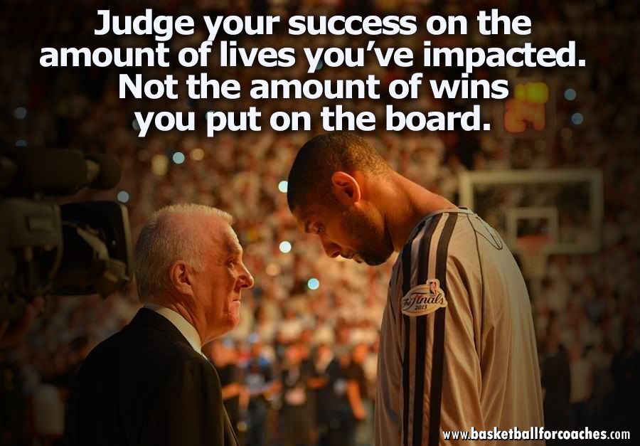 Judge your success on the amount of lives you’ve impacted.

Not the amount of wins you put on the board.