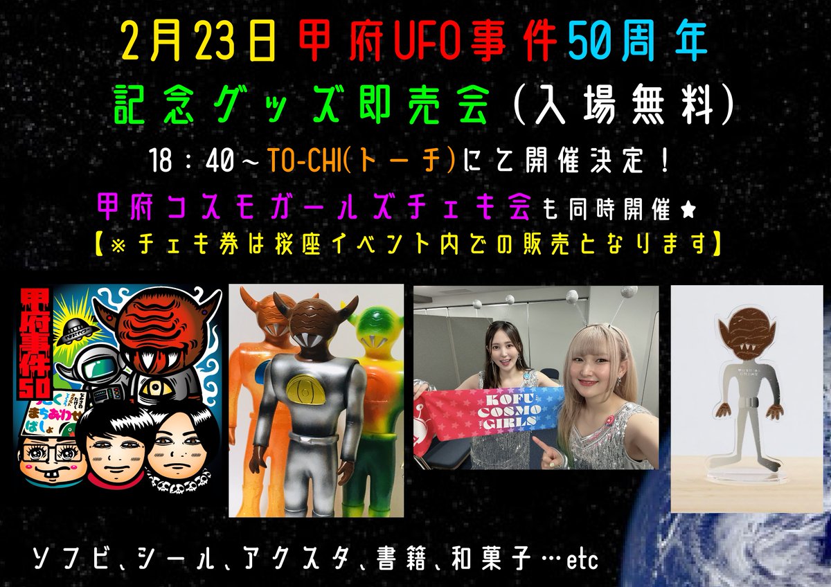 【拡散希望】
2月23日に甲府UFO事件50周年記念グッズが一同に集結する物販を開催します！
甲府桜座のトークライブ終了後、18時40分からシェアスペースTO-CHIにて開催！(入場無料)

甲府コスモガールズチェキ会も同時に開催します☆
※チェキ券は桜座イベント内で事前販売となりますのでご注意下さい。