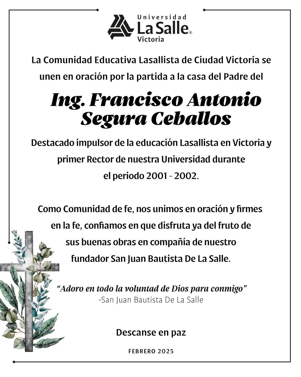 ✝️ Ing. Francisco Antonio Segura Ceballos 

- 18 de febrero 2025, Guadalajara, Jalisco - 

Impulsor de la educación y formación Lasallista en Victoria y Rector de nuestra Universidad en el periodo 2001 - 2002.
 
Descanse en paz 

Indivisa Manent 

#SomosLaSalle #CdVictoria