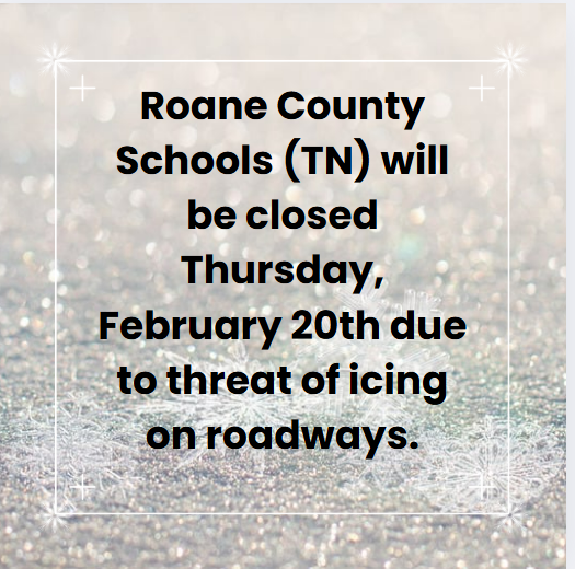 Roane County Schools (TN) will be closed Thursday, February 20th due to threat of icing on roadways.
