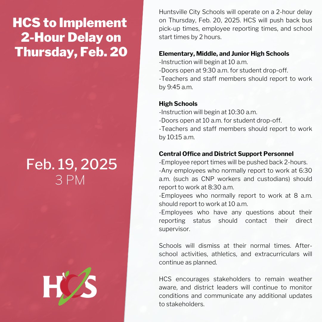 Huntsville City Schools will operate on a 2-hour delay on Thursday, Feb. 20, 2025. HCS will push back bus pick-up times, employee reporting times, and school start times by 2 hours.