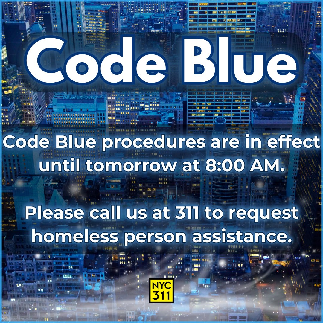 New York City 311 (@nyc311) on Twitter photo .<a href="/NYCDHS/">Homeless Services</a>’s Code Blue is in effect until tomorrow, Thursday, February 20 at 8:00 AM. If you see a homeless person outside in these frigid temperatures, please call us at 311. .<a href="/NYCDHS/">Homeless Services</a>’s Code Blue is in effect until tomorrow, Thursday, February 20 at 8:00 AM. If you see a homeless person outside in these frigid temperatures, please call us at 311.