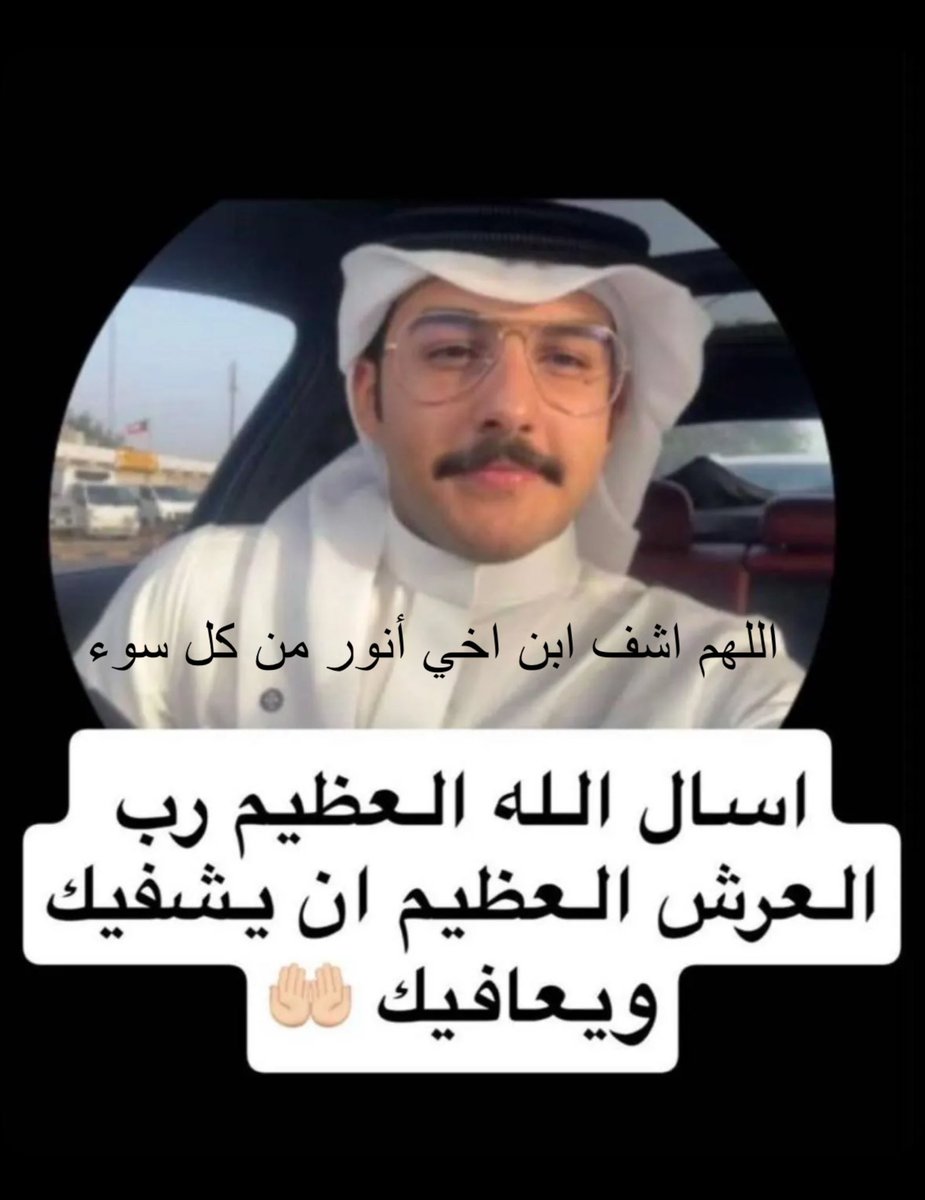 اللهم إنّي أسألك من عظيم لطفك وكرمك وسترك الجميل، أن تشفي ابن أخي وتمدّه بالصحّة والعافية، اللهم لا ملجأ ولا منجا منك إلّا إليك
إنّك على كلّ شيءٍ قدير

أسأل الله العظيم رب العرش العظيم أن يشفيه