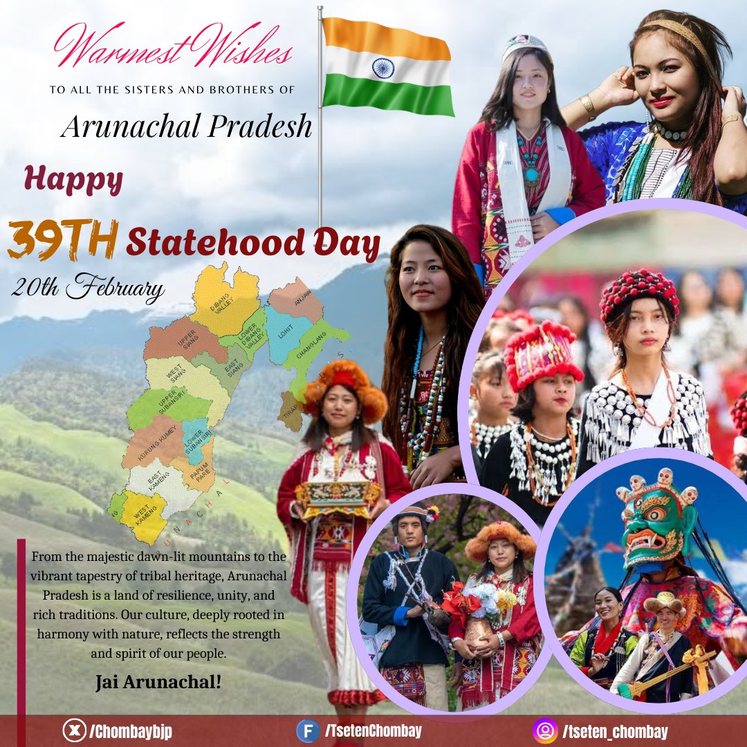 My warmest wishes to all the Brothers and Sisters of Arunachal Pradesh on the 39th Statehood Day !

On this historic occasion, we celebrate the rich cultural heritage, vibrant traditions, and indomitable spirit of Arunachal Pradesh. From the dawn-lit mountains to the rising sun