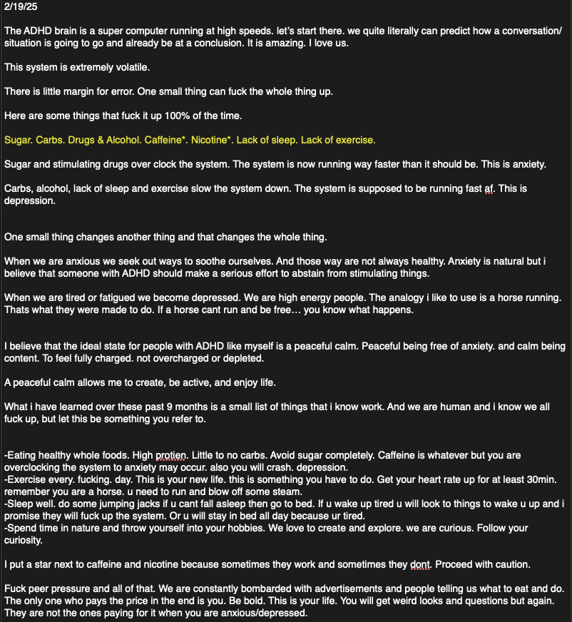 Here is the one page i have written to help anyone struggling with ADHD. it may seem trivial to some but i think a lot of people just listen to the doctor and take whatever and still feel like ass.