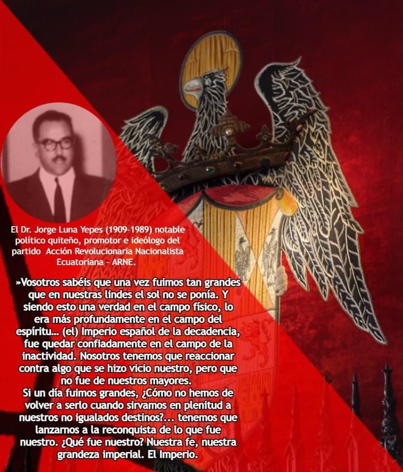 La respuesta y solución a nuestros problemas republiquetos es el Imperio. Así de claro ya lo dijo el gran ecuatoriano Jorge Luna Yepes en su discurso «Mensaje a las juventudes de España» pronunciado en Madrid en 1949. La respuesta a letrinoamérica es Hispanoamérica: El Imperio.