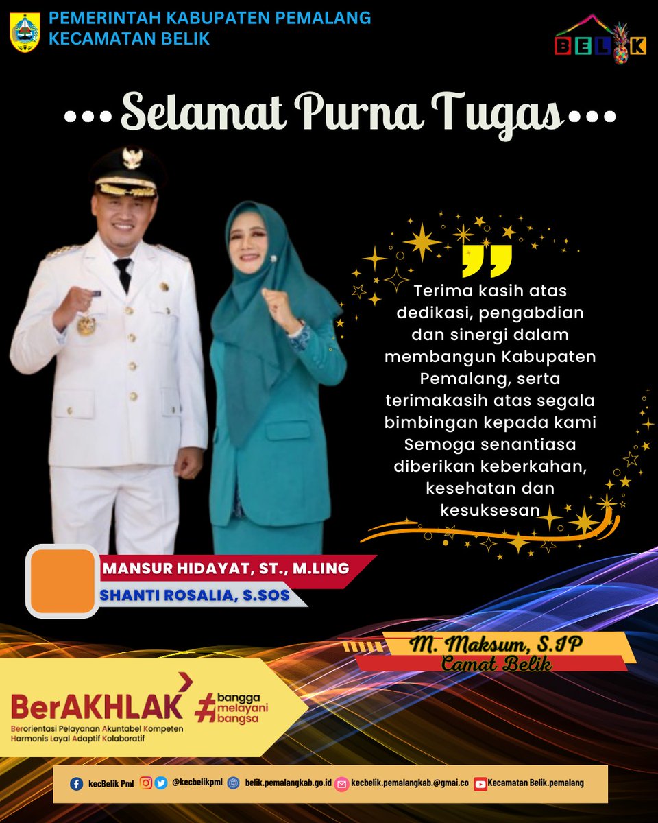 Camat Belik Muchammad Maksum, S.IP dan jajarannya mengucapkan Selamat Memasuki Purna Tugas kepada:
Mansur Hidayat, ST., M.Ling (Bupati Pemalang)
&amp;
Shanti Rosalia, S.Sos
(Ketua TP PKK Kabupaten Pemalang)
<a href="/PemkabPemalang/">PemkabPemalang</a>
<a href="/KominfoPemalang/">DiskominfoPemalang</a>
<a href="/kabarpemalangID/">Kabar Pemalang</a>