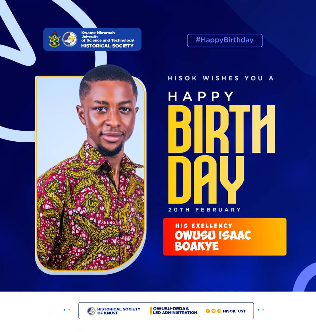 🥳🥳🥳🫡🥳🫡🥳
Happy Birthday, His Excellency Owusu Isaac Boakye!
On this special day, we celebrate your dedication and leadership within the Historical Society of KNUST. May this year bring you success, joy, and fulfillment in all your endeavors.

Best wishes,
HISOK