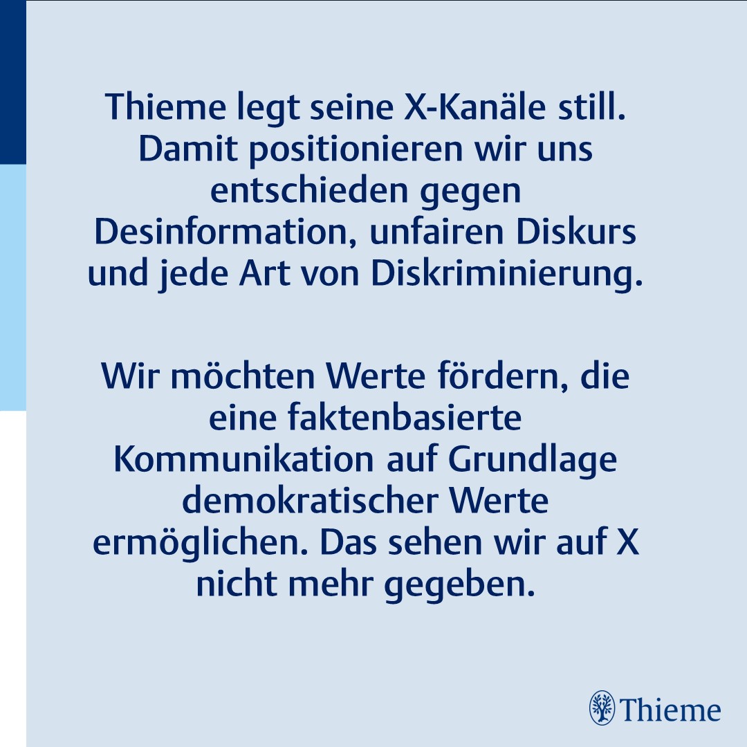Thieme legt seine X-Kanäle still. Wir möchten Werte fördern, die eine faktenbasierte Kommunikation auf Grundlage demokratischer Werte ermöglichen. Das sehen wir auf X nicht mehr gegeben.
Folgt uns gerne u.a. auf:
👉 linkedin.com/company/thieme/
👉 instagram.com/thieme_gruppe_/