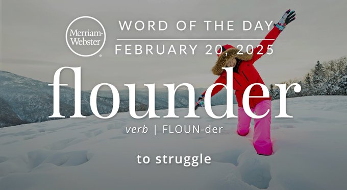 Merriam-Webster Word of the Day February 20, 2025 'flounder' verb | FLOUN-der "to struggle" Background Image: a person stuck in the snow