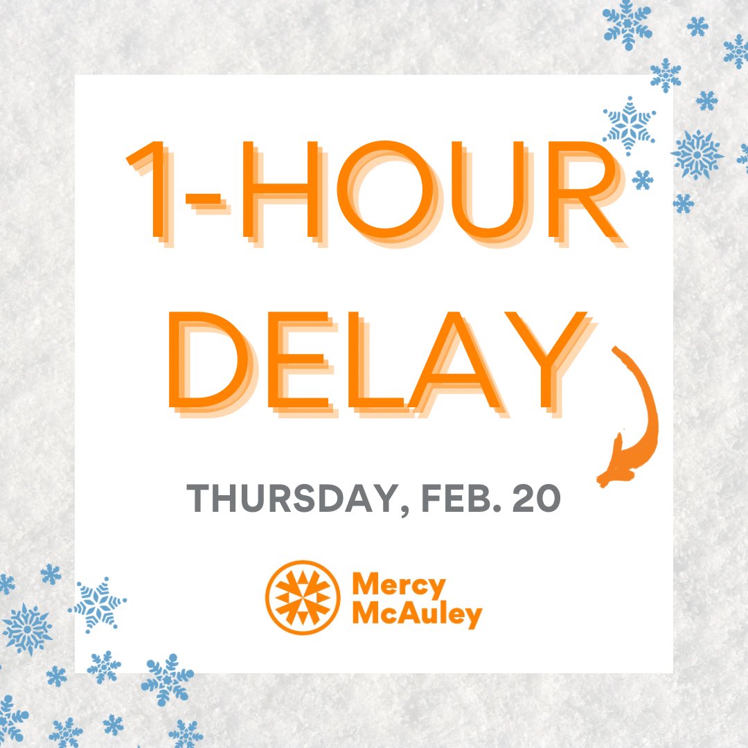 Mercy McAuley is on a one-hour delay today, Thursday, Feb. 20. Classes begin at 9 am. Be safe!