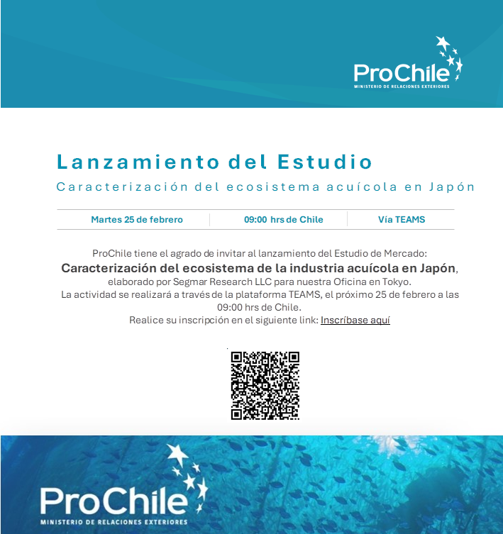 ProChile tiene el agrado de invitarlos al lanzamiento del Estudio de Mercado: "Caracterización del ecosistema de la industria acuícola en Japón".

Se realizará el martes 25 de febrero a las 09:00 hrs. de Chile.

Inscripciones → acortar.link/xLURgR