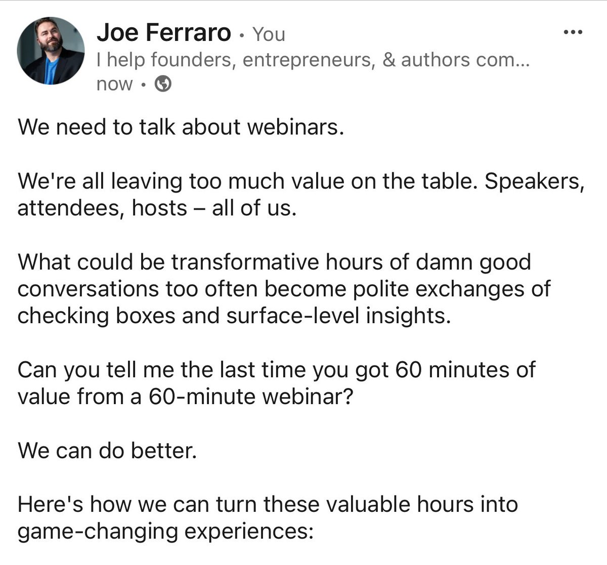 We need to talk about webinars. 

I shared a quick “how to make webinars less painful” post over on rhymes with blinked fin. 

Happy to DM you the link or meet you over there.