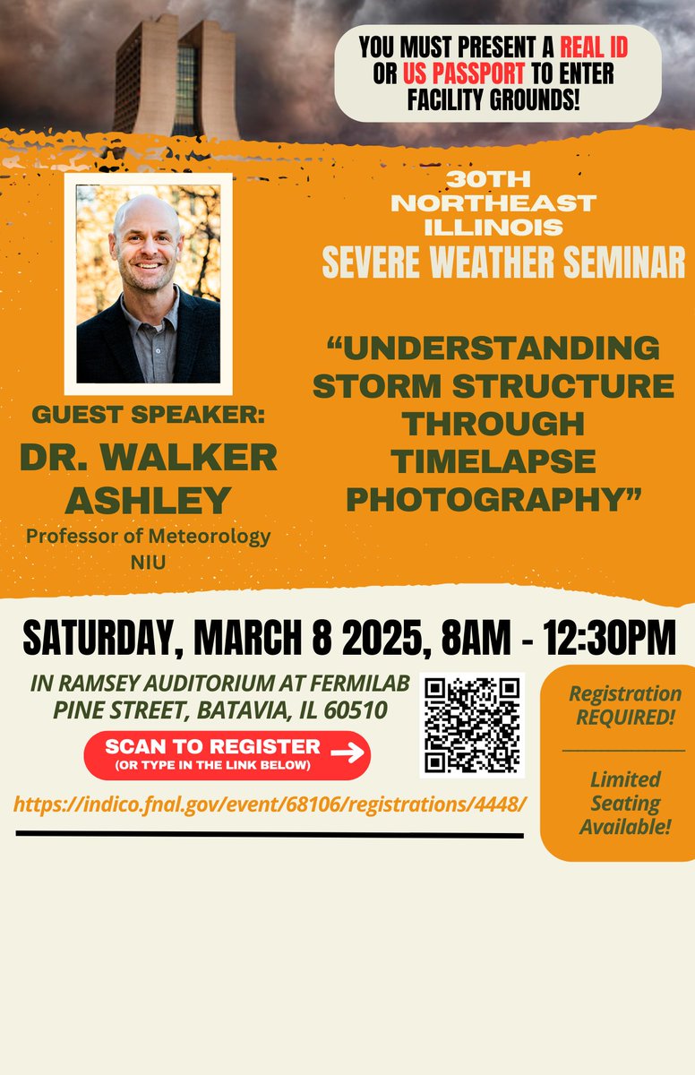 The 30th Northeast Illinois Severe Weather Seminar Guest Speaker Dr. Walker Ashley - Professor | NIU:

"Understanding Storm Structure Through Timelapse Photography"

 **You must present a Real ID or Passport to enter Fermilab Grounds**

Register Here: indico.fnal.gov/event/68106/re…