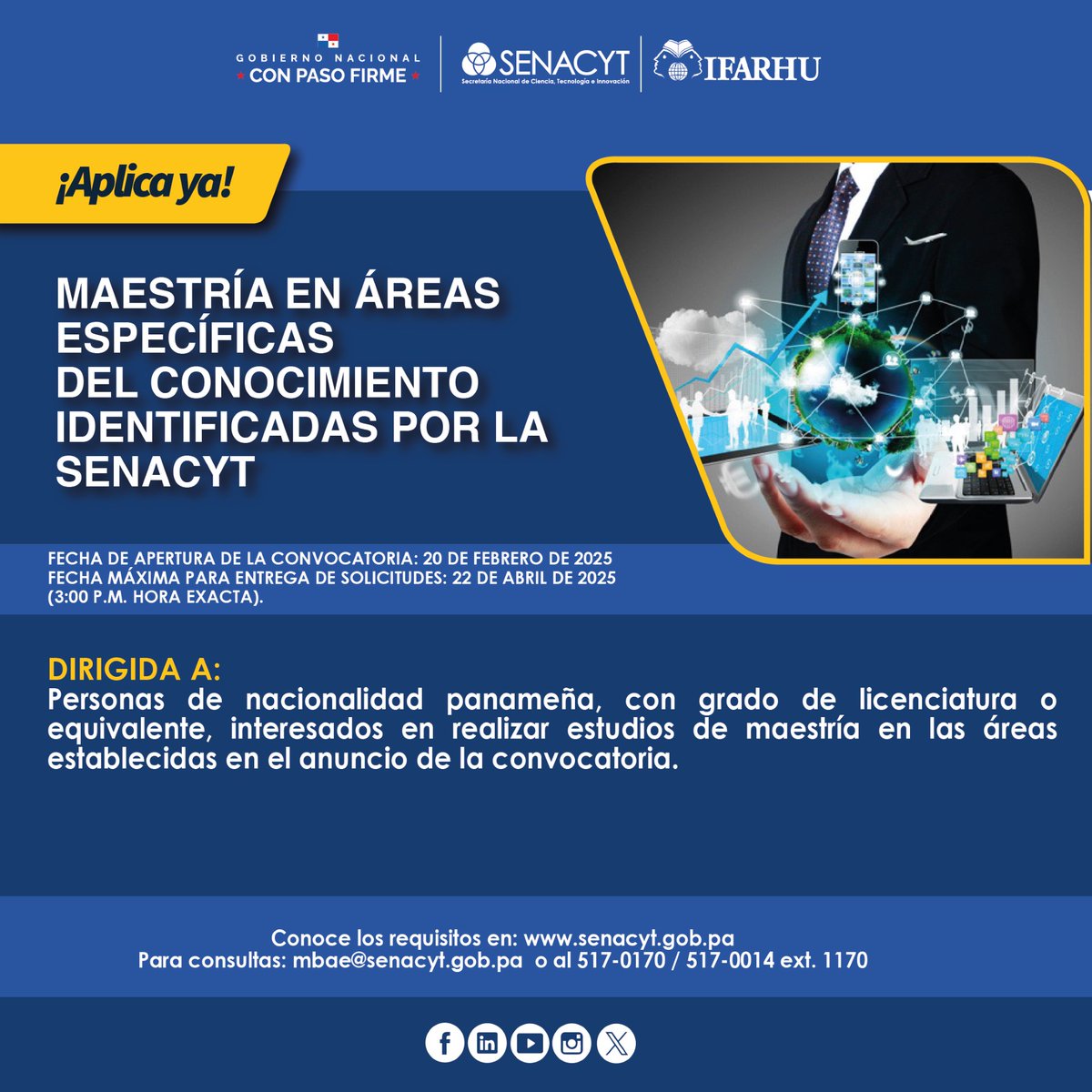 ¡Aplica ya!

MAESTRÍA EN ÁREAS ESPECÍFICAS DEL CONOCIMIENTO IDENTIFICADAS POR LA SENACYT

Conoce los requisitos en: senacyt.gob.pa/convocatoria-d…

Fecha máxima de entrega de solicitudes: 22 de abril, hora exacta 3:00pm

Consultas: mbae@senacyt.gob.pa o al 517-0170 / 517-0014 ext. 1170