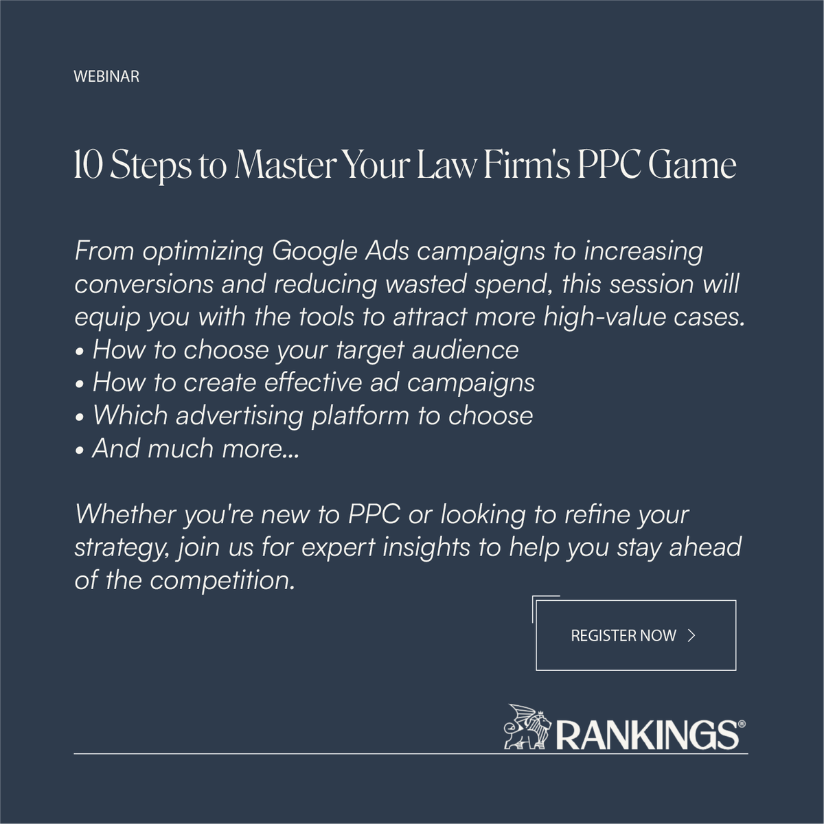 Master your law firm's PPC game with proven tactics to maximize your law firm's PPC advertising success.

From optimizing Google Ads campaigns to increasing conversions and reducing wasted spend, our special session on Feb. 27th will equip you with the tools to attract more