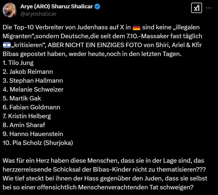 Jakob Reimann (@jakob_reimann) on Twitter photo Der (ehemalige?) Sprecher der IDF in DE veröffentlicht Feindeslisten kritischer Journos, Aktivistis usw. Alles ganz normal hier.
Pls follow:
<a href="/TiloJung/">Tilo Jung</a>
<a href="/Jakob_Reimann/">Jakob Reimann</a>
<a href="/stephanhallmann/">Stephan Hallmann</a>
@Melaniebelizi
<a href="/DrMartinGak/">Martin Gak</a>
<a href="/goldi/">Fabian Goldmann</a>
<a href="/kristin_helberg/">Kristin Helberg</a>
<a href="/AminSharaf/">Amin Sharaf 🌍</a>
<a href="/hahauenstein/">Hanno Hauenstein</a>
<a href="/Shurjoka/">angry intersec radfem 🇵🇸</a> Der (ehemalige?) Sprecher der IDF in DE veröffentlicht Feindeslisten kritischer Journos, Aktivistis usw. Alles ganz normal hier.
Pls follow:
<a href="/TiloJung/">Tilo Jung</a>
<a href="/Jakob_Reimann/">Jakob Reimann</a>
<a href="/stephanhallmann/">Stephan Hallmann</a>
@Melaniebelizi
<a href="/DrMartinGak/">Martin Gak</a>
<a href="/goldi/">Fabian Goldmann</a>
<a href="/kristin_helberg/">Kristin Helberg</a>
<a href="/AminSharaf/">Amin Sharaf 🌍</a>
<a href="/hahauenstein/">Hanno Hauenstein</a>
<a href="/Shurjoka/">angry intersec radfem 🇵🇸</a>
