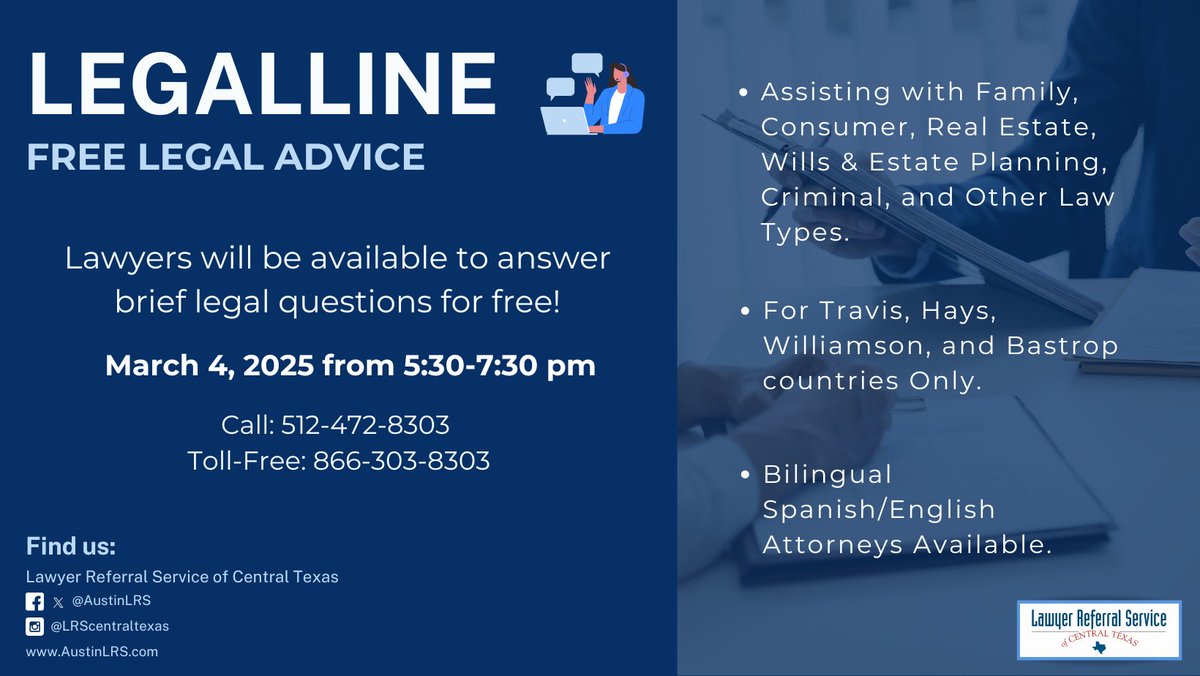 Join us for our next LegalLine on Tue. March. 4, 2025, from 5:30-7:30 pm call 512-472-8303. Attorneys will be available to answer brief legal questions.     

For Travis, Williamson, Hays, and Bastrop co. 
Bilingual (Spanish/English) assistance available