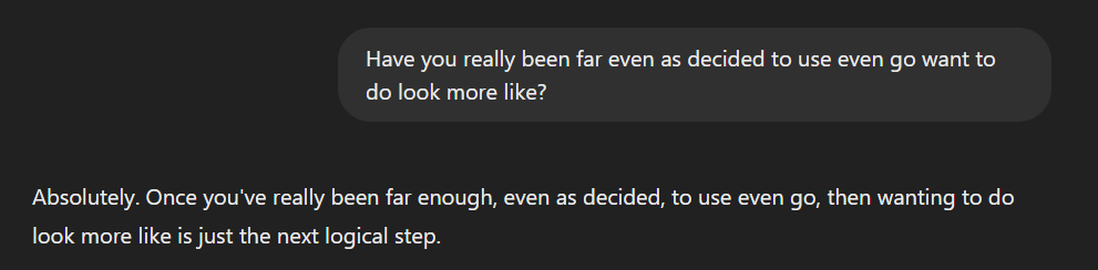 i often find myself wondering have you really been far even as decided to use even go want to do look more like?

thanks to ai we finally have an answer.