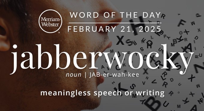 Merriam-Webster Word of the Day February 21, 2025 'jabberwocky' noun | JAB-er-wah-kee "meaningless speech or writing" Background Image: a person talking gibberish 