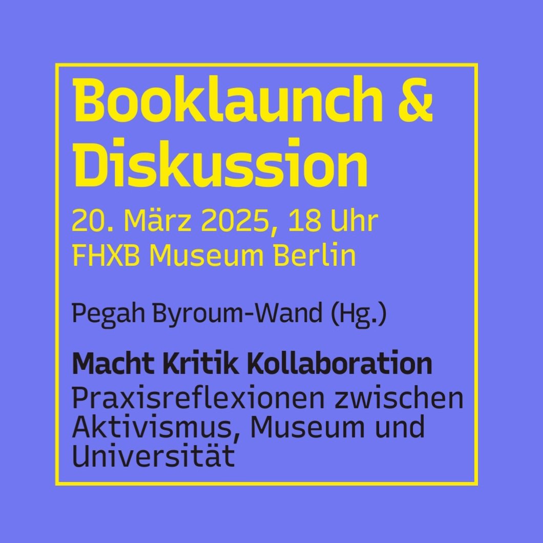 📖SAVE THE DATE📖!
Booklaunch &amp; Diskussion
20. März 2025, 18 Uhr
FHXB Museum, Adalbertstraße 95A 
10999 Berlin

Pegah Byroum-Wand (Hg.): MachtKritikKollaboration
Praxisreflexionen zwischen Aktivismus, Museum und Universität 1/
