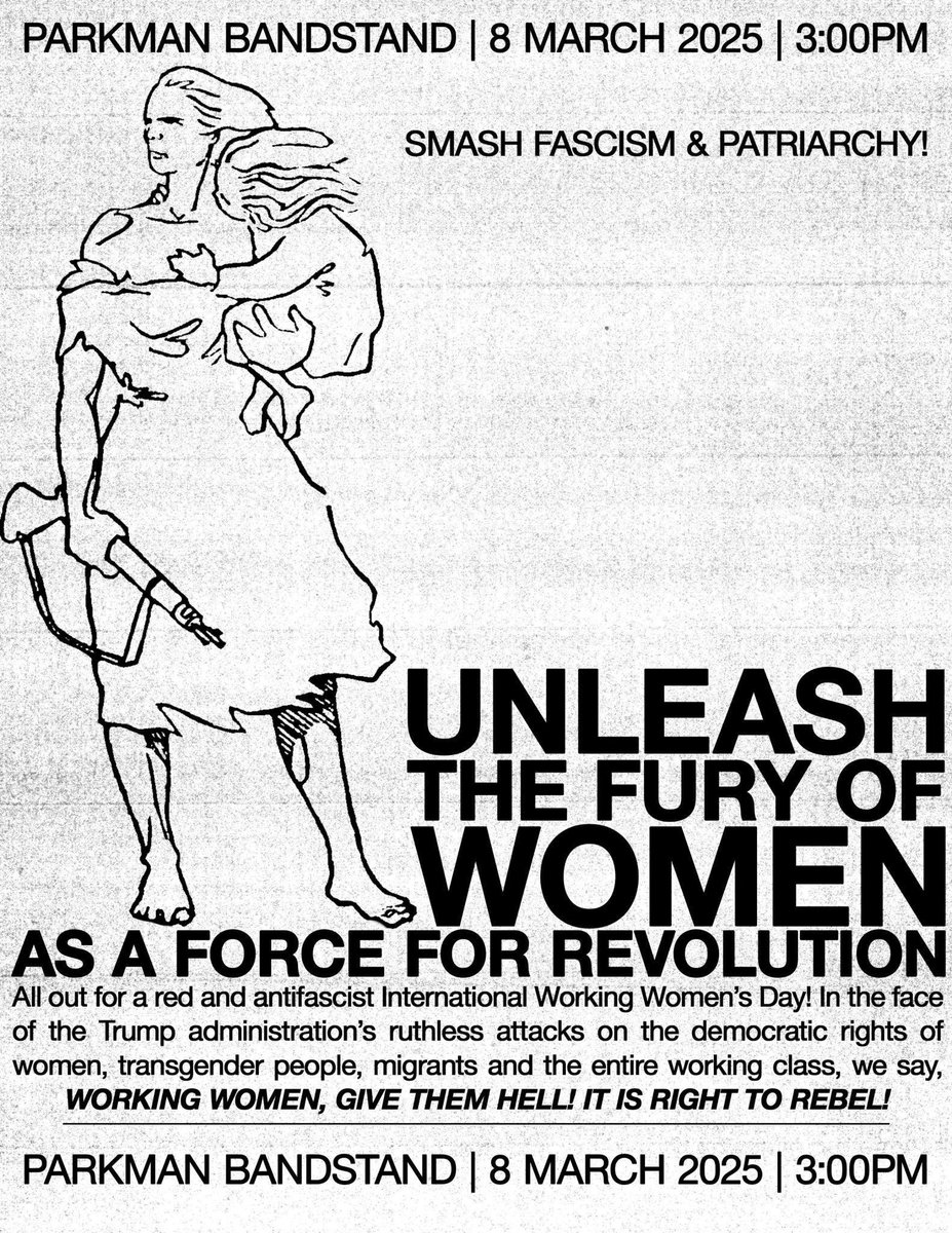 Join us at 3pm on 3/8 at Parkman Bandstand for International Working Women's Day!

In the face of the Trump administration's attacks on the rights of women, transgender people, migrants and the entire working class, we say:

WORKING WOMEN, GIVE THEM HELL!
IT IS RIGHT TO REBEL!