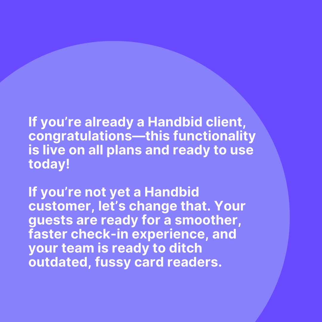 Already a Handbid client? Start using these features today! Not yet onboard? Let’s upgrade your events with a smoother, faster check-in process your guests will love.