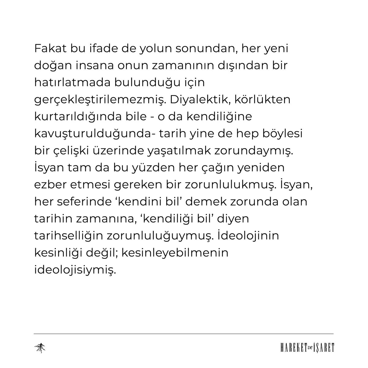 “Bugün anlıyoruz; tek bir seçim varmış şu korkunç çağımızın karşısında. İnsanın öteki için ‘kendiliği’ gözetmesi ve bu yolla kendini seçmesi!”

Hafızanın İsyanı ya da İsyanın Hafızası
Ömer Faruk İslamoğlu

Hareket ve İşaret 6. Sayısından.