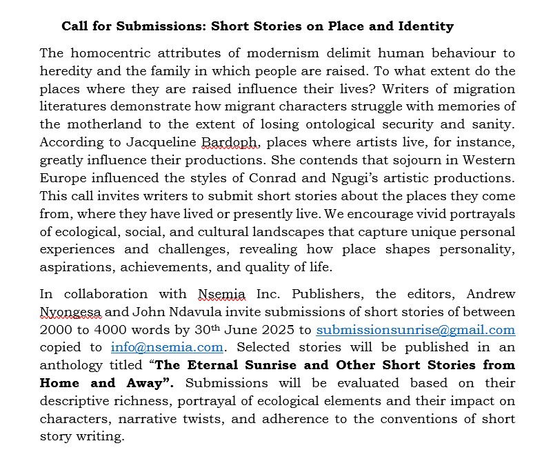 Call for Short Stories on Place and Identity. Nsemia Inc. Publishers invites submissions of short stories of 2000 to 4000 words to be published in an anthology titled “The Eternal Sunrise and Other Short Stories from Home and Away” by 30th June 2025 to submissionsunrise@gmail.com