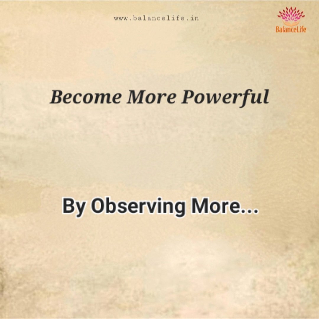 monitpahwa's tweet image. Become more Powerful 
By Observing More...
#becomemorepowerful #observingmore #monitpahwa #balancelife.in
