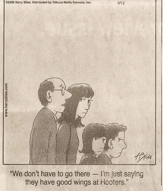 For <a href="/notgaetti/">Not Gaetti</a> - this cartoon and a quote by Bob Costas made it okay to go to Hooters.

When my foodie son was 10, he pushed for his birthday party there. At 32 - he still has the autographed 'Hooters Chicks Dig Me' souvenir t-shirt.