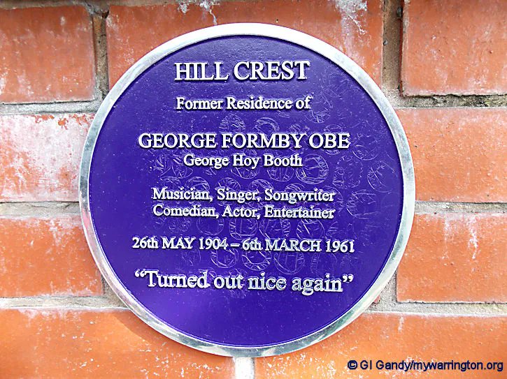 George Formby once lived at “Hillcrest”, 143 London Rd, Stockton Heath, Warrington. 
There’s a plaque outside the property.