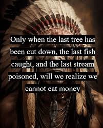 stev_b7's tweet photo. President Trump.  "When the Last Tree Is Cut Down, the Last Fish Eaten, and the Last Stream Poisoned, You Will Realize That You Cannot Eat Money" Cree Indian, 1903 https://t.co/Cw8hJZMo0D
