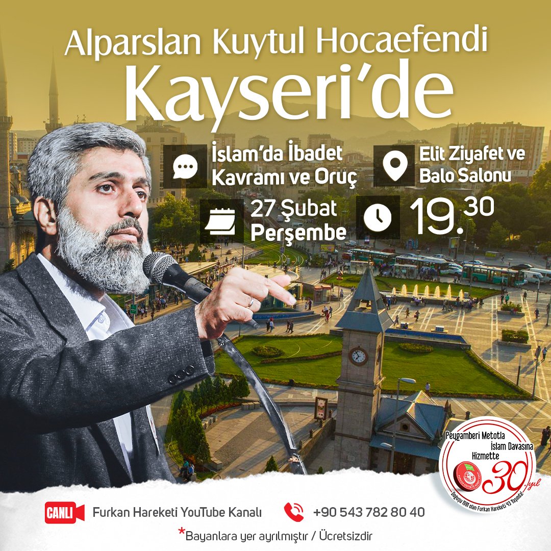 Alparslan Kuytul Hocaefendi Kayseri'de!

Konu: İslam'da İbadet Kavramı ve Oruç
🗓 27 Şubat Perşembe 
🕑 19.30
📍Elit Ziyafet ve Balo Salonu 

Canlı Yayın: Furkan Hareketi YouTube Kanalı
