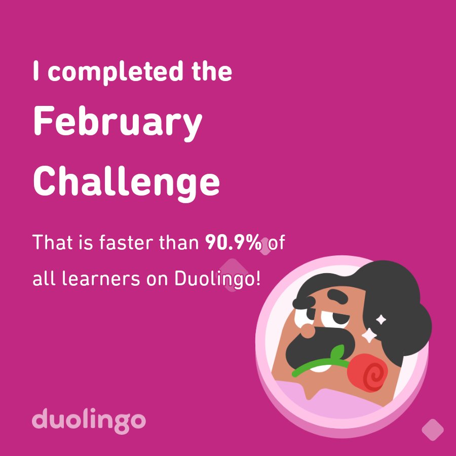 I completed the February challenge faster than 90.9% of all learners on Duolingo!