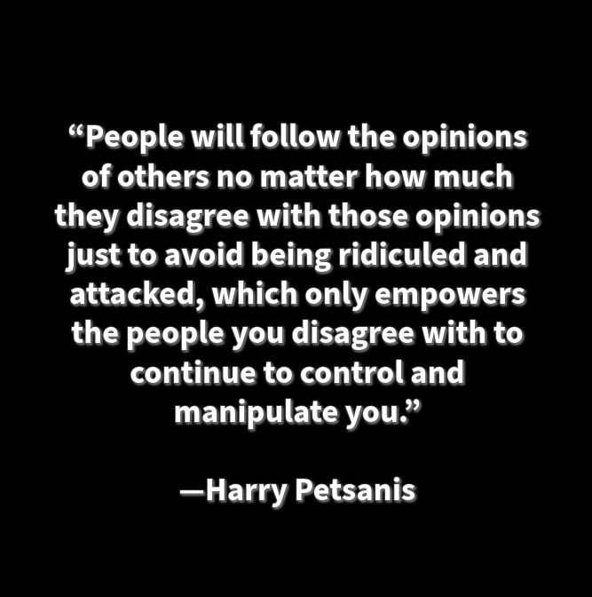 harrypetsanis's tweet image. “People will follow the opinions of others no matter how much they disagree with those opinions just to avoid being ridiculed and attacked, which only empowers the people you disagree with to continue to control and manipulate you.”

—Harry Petsanis

#ThinkForYourself…