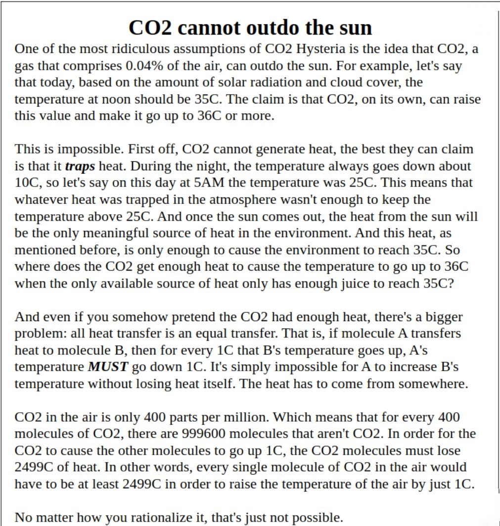 At the heart of the climate scam is a scientific impossibility: carbon dioxide at 400 molecules in a million cannot/does not create warmth or cancel out infrared energy from the sun, the source of all heat &amp; energy. The only explanation is mass hysteria.
