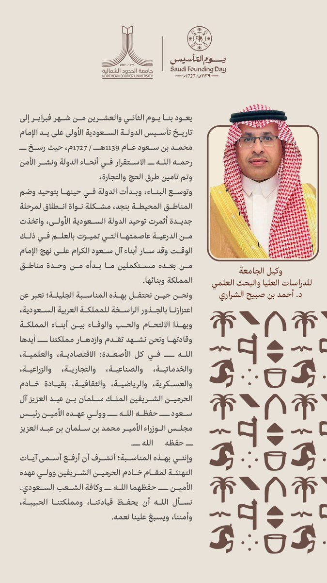 وكيل #جامعة_الحدود_الشمالية للدراسات العليا والبحث العلمي د.أحمد بن صبيح الشراري: 
نحتفل بهذه المناسبة الجليلة؛ تعبيرًا عن اعتزازنا بالجذور الراسخة للمملكة العربية السعودية، وبهذا الالتحام والحب والوفاء بين أبناء المملكة وقادتها ونحن نشهد تقدم وازدهار مملكتنا ــ أيدها الله ــ في
