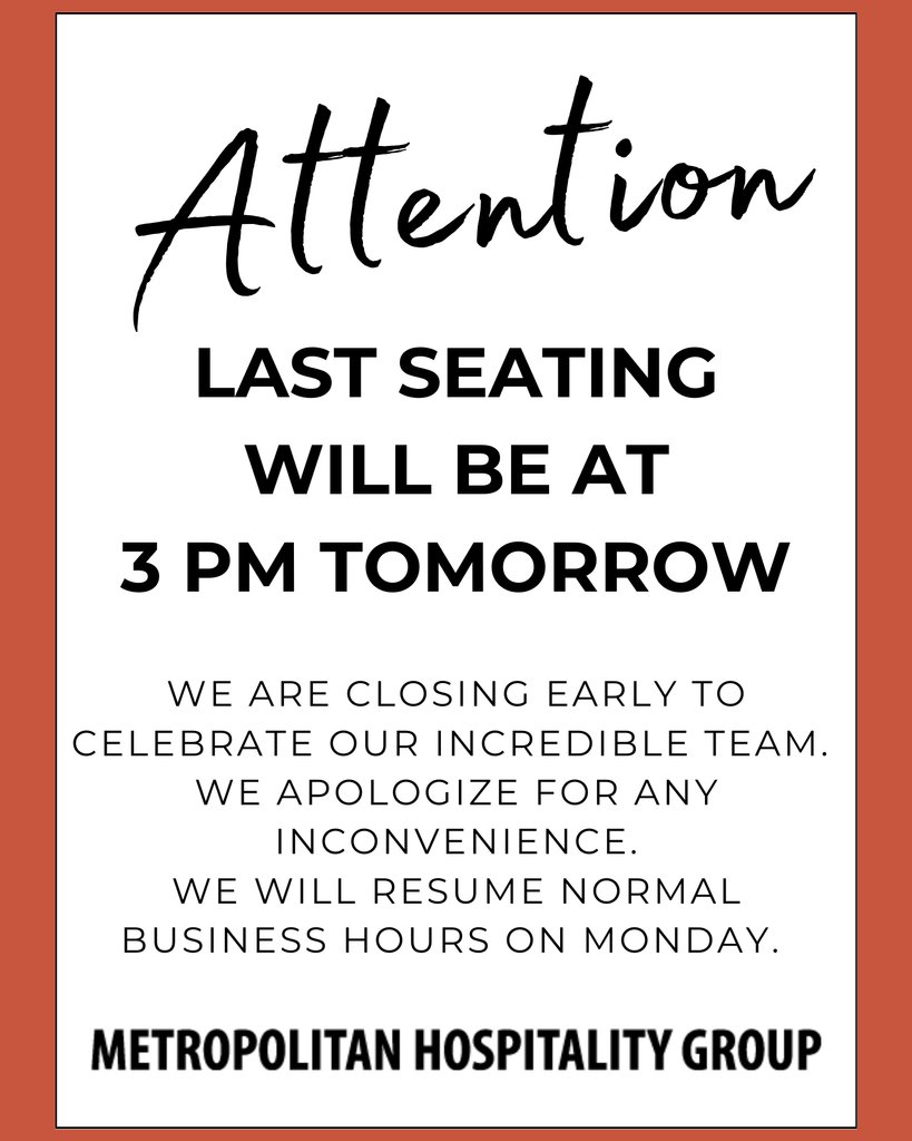 We will be closed for dinner service tomorrow, Sunday February 23rd. Last seating will be at 3pm. We will return to normal business hours on Monday February 24th. We apologize for any inconvenience.
