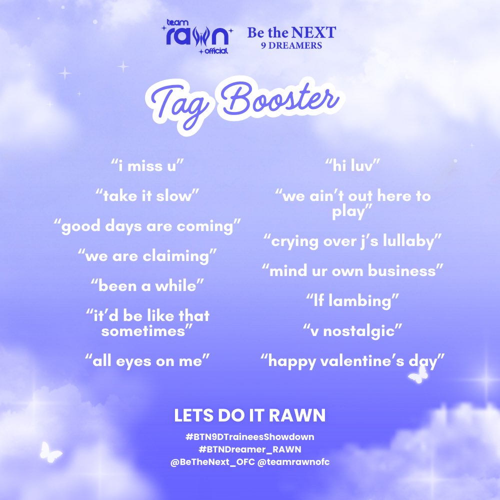 teamrawnofc's tweet photo. 🦋 TAG BOOSTER #2: RAWN’S TIKTOK CAPTIONS 🦋
 
Reply or QRT a TikTok caption and don’t forget to use our official tags!

LETS DO IT RAWN
#BTN9DTraineesShowdown 
#BTNDreamer_RAWN
@BeTheNext_OFC @teamrawnofc https://t.co/4h67e3DaT8