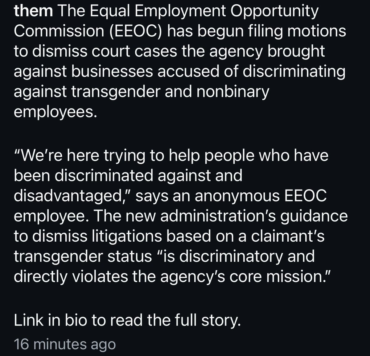 Trump is forcing the EEOC to start dismissing any cases that have to do with discrimination against transgender people. This is clearly a discriminatory practice &amp; I can’t wait until he gets sued for it. 

I hope you can see by now that Trump is trying to erase &amp; eradicate trans