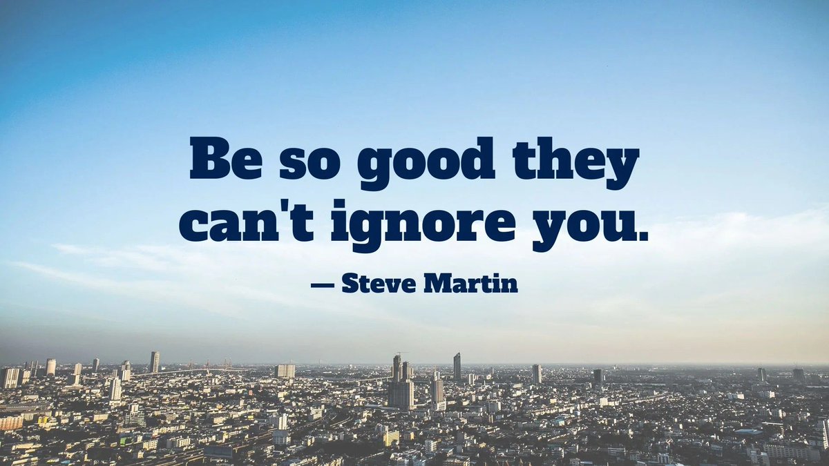 “Be so good they can’t ignore you.” 

— Steve Martin

#ThinkBIGSundayWithMarsha