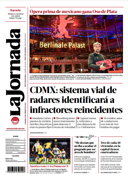 LaJornada's tweet photo. Contraportada de hoy de @LaJornada:

-#CDMX: sistema vial de radares identificará a infractores reincidentes.
-Ópera prima de mexicano gana #OsoDePlata en la #Berlinale
-@ClubAmerica vence 2-0 a @PumasMX en CU.
-#RumboAl8M “Me decían que no iba a acabar el posgrado por ser área de hombres".
https://t.co/ahADDHFpoF