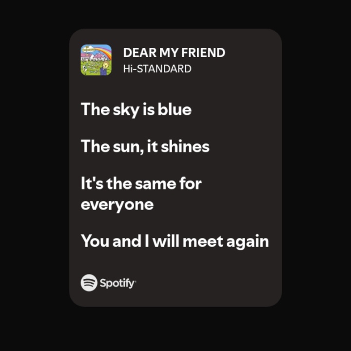 soon my friend, we meet again, getting high and we'll laugh until dawn about the shit we did 😣