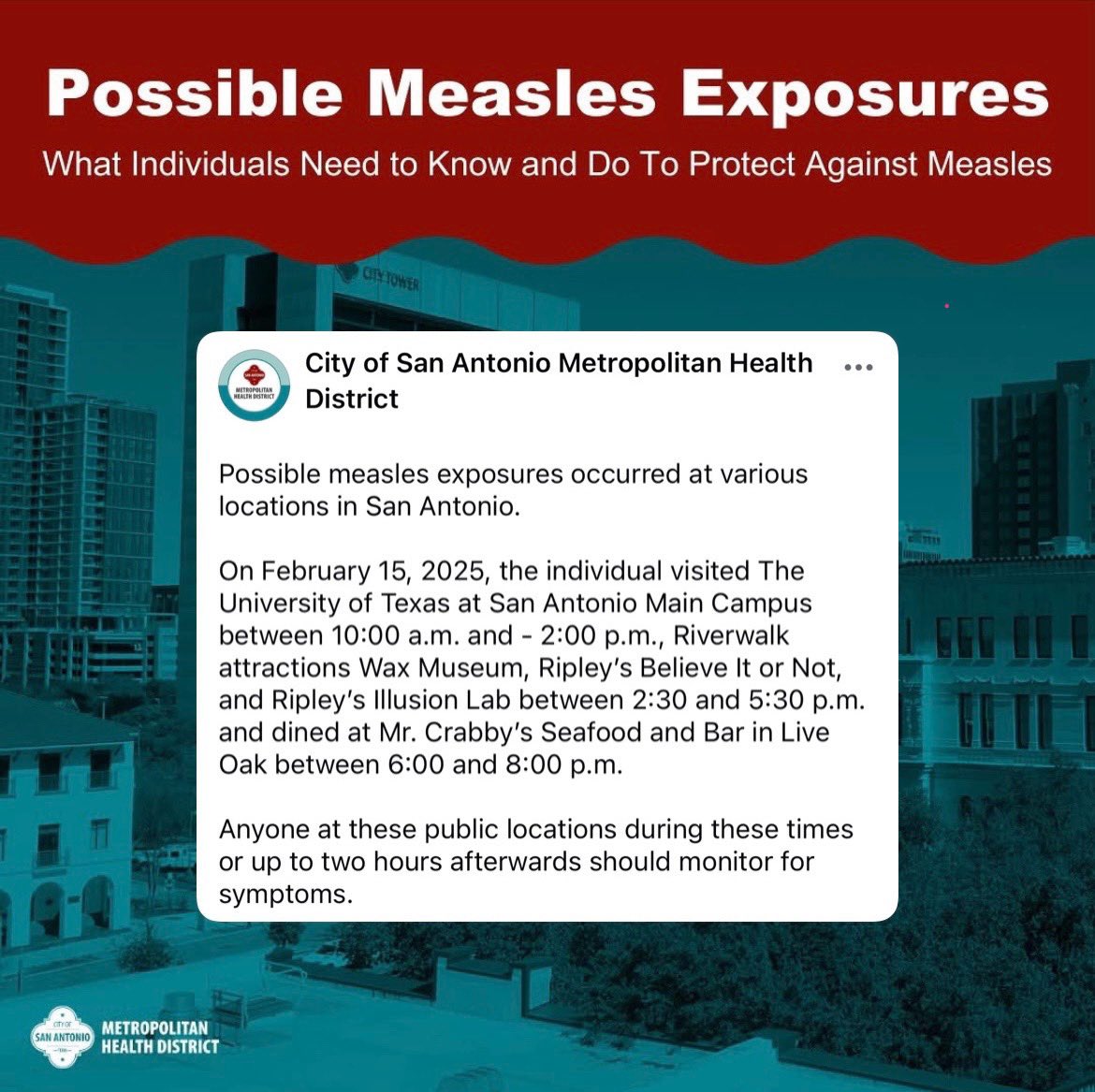 FYI, San Antonio—We are closely monitoring potential exposure to measles in our community.

This serves as a strong reminder to encourage our friends and neighbors to stay up to date with their vaccinations. Please remain aware of any symptoms if you believe you may have been