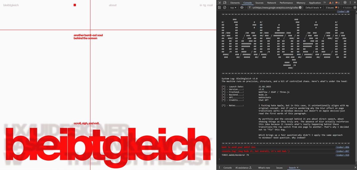 bleibtgleich's tweet photo. A wild idea popped into my messed-up head — "What if I add a live chat inside console.log in my portfolio?" 

Well, ChatGPT said it’s possible. So, here it is. There’s no database yet, so messages will disappear when you refresh the page. But my site is always open, so I might catch some of them and maybe even reply sometimes.

So feel free to leave your edits using this command:
console.log('/msg Redo it, but overall, it’s not bad.')

Link:  https://t.co/jUMBoModrY

#Design #UX #UI #UIDesign #UXDesign #UXUI #DigitalDesign #CreativeDesign #UserExperience #InterfaceDesign #InteractionDesign #WebDevelopment #Frontend #WebAnimation #MotionDesign #GSAP #ThreeJS #WebSockets #WebGL #BarbaJS #HTML #CSS #JavaScript #Webflow #Figma #NoCode #LowCode #CodeAndDesign #CreativeCoding #DesignEngineering #PortfolioUpdate #PortfolioDesign #NewProject #ExperimentalDesign #RethinkEverything #BuildBetter #DigitalCraft #MadeFromScratch
