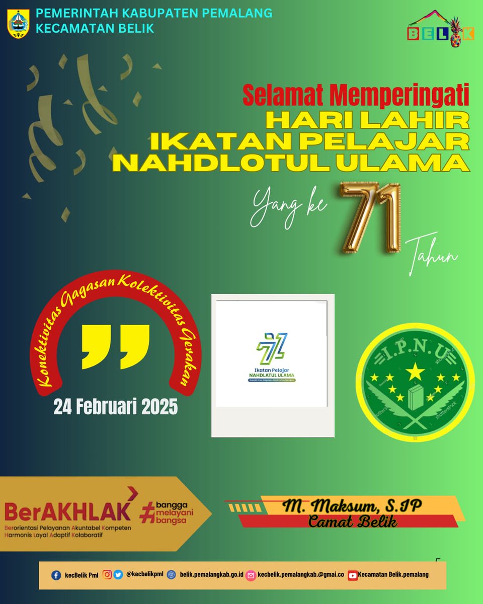 Camat Belik Muchammad Maksum, S.IP dan jajarannya mengucapkan selamat memperingati Hari Lahir Ikatan Pelajar Nahdlotul Ulama yang ke 71
Konektivitas Gagasan Kolektivitas Gerakan
24 Februari 2025
<a href="/PemkabPemalang/">PemkabPemalang</a>
<a href="/KominfoPemalang/">DiskominfoPemalang</a>
<a href="/kabarpemalangID/">Kabar Pemalang</a>
