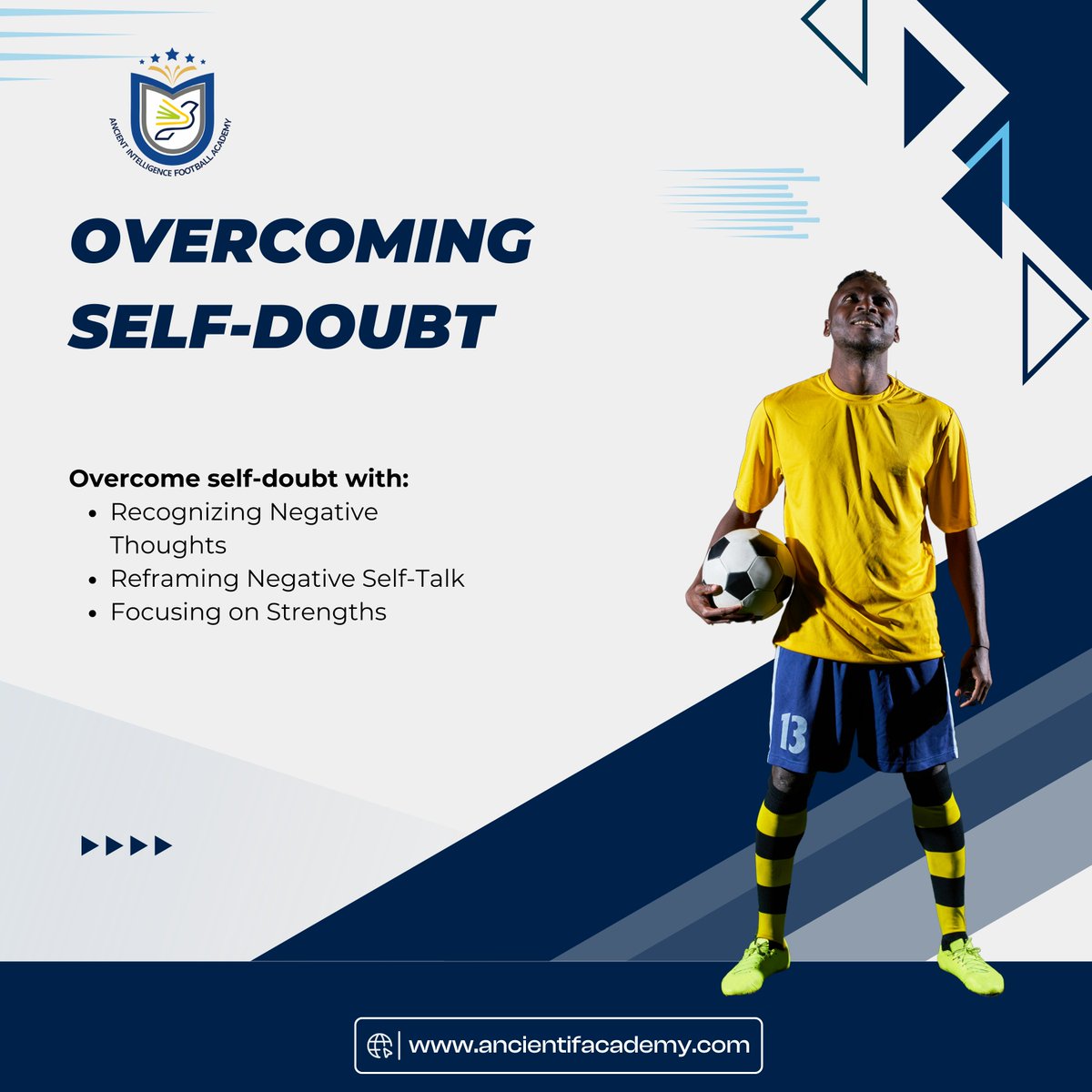 3 Steps to Overcome Self-Doubt! 💪⚽

1️⃣ Recognize Negative Thoughts
2️⃣ Reframe Negative Self-Talk
3️⃣ Focus on Strengths

Visit 👉 ancientifacademy.com

#Ancientifacdemy #OvercomingDoubt #MindsetMatters #FootballConfidence #AncientifaAcademy #BelieveInYourself